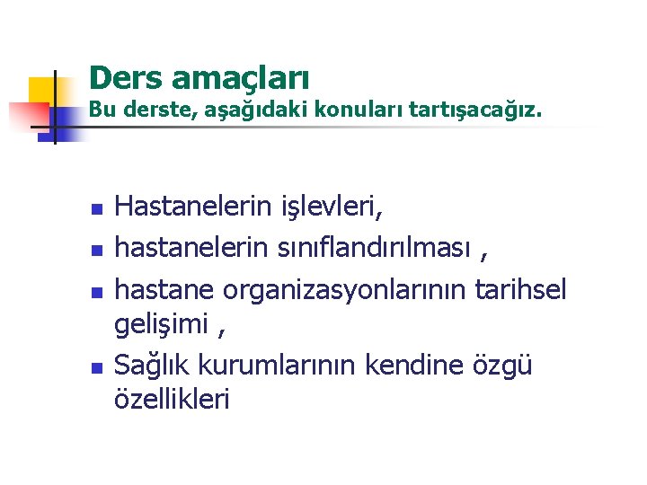 Ders amaçları Bu derste, aşağıdaki konuları tartışacağız. n n Hastanelerin işlevleri, hastanelerin sınıflandırılması ,