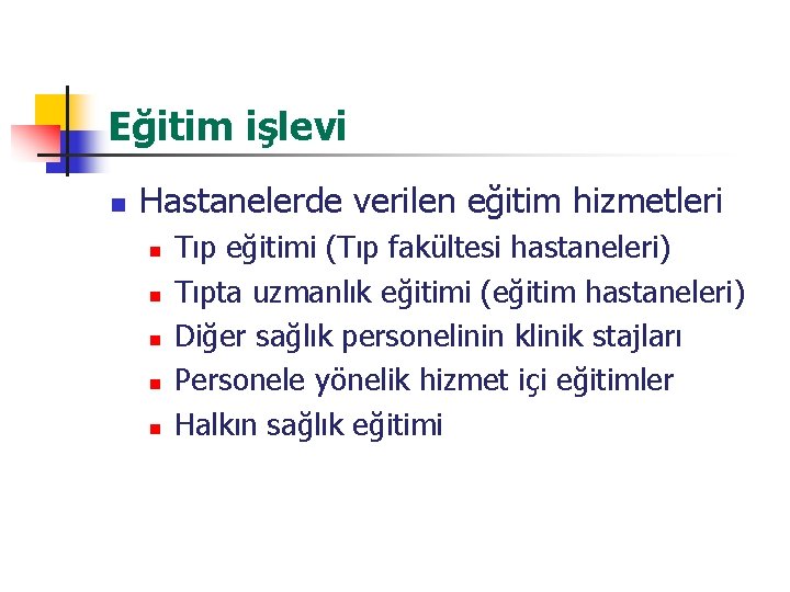 Eğitim işlevi n Hastanelerde verilen eğitim hizmetleri n n n Tıp eğitimi (Tıp fakültesi