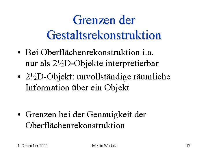 Grenzen der Gestaltsrekonstruktion • Bei Oberflächenrekonstruktion i. a. nur als 2½D-Objekte interpretierbar • 2½D-Objekt: