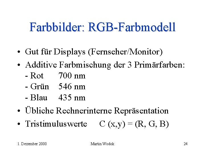 Farbbilder: RGB-Farbmodell • Gut für Displays (Fernseher/Monitor) • Additive Farbmischung der 3 Primärfarben: -