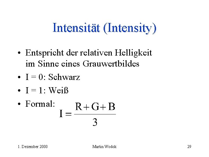 Intensität (Intensity) • Entspricht der relativen Helligkeit im Sinne eines Grauwertbildes • I =
