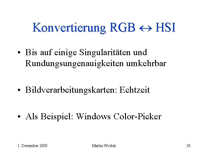 Konvertierung RGB HSI • Bis auf einige Singularitäten und Rundungsungenauigkeiten umkehrbar • Bildverarbeitungskarten: Echtzeit