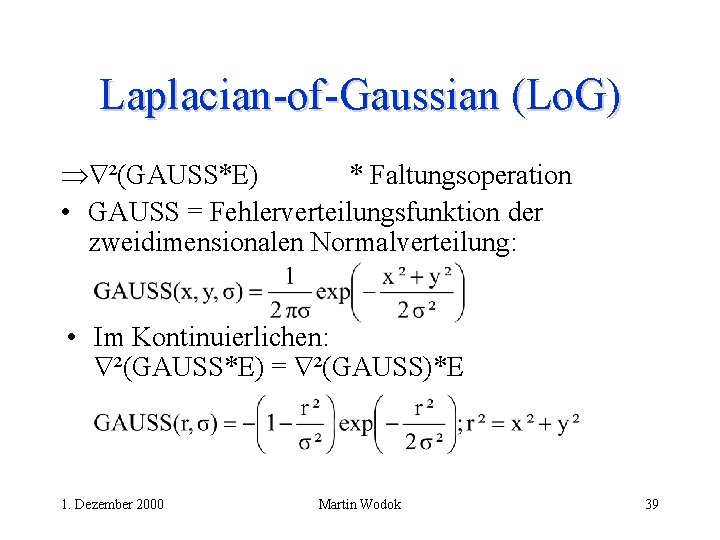 Laplacian-of-Gaussian (Lo. G) ²(GAUSS*E) * Faltungsoperation • GAUSS = Fehlerverteilungsfunktion der zweidimensionalen Normalverteilung: •