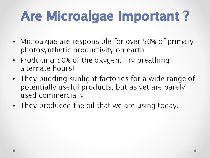 Are Microalgae Important ? • Microalgae are responsible for over 50% of primary photosynthetic