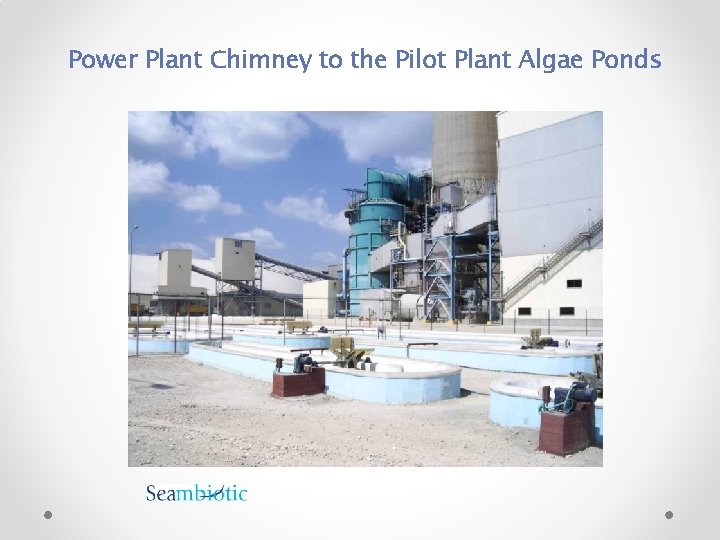  Power Plant Chimney to the Pilot Plant Algae Ponds 