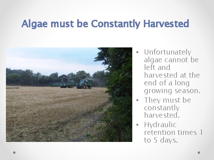 Algae must be Constantly Harvested • Unfortunately algae cannot be left and harvested at