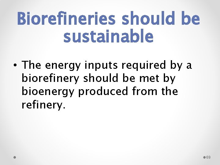 Biorefineries should be sustainable • The energy inputs required by a biorefinery should be
