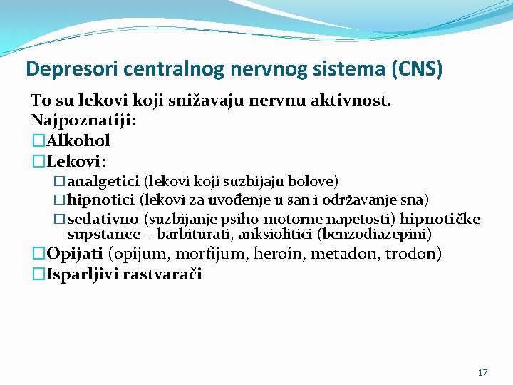 Depresori centralnog nervnog sistema (CNS) To su lekovi koji snižavaju nervnu aktivnost. Najpoznatiji: �Alkohol