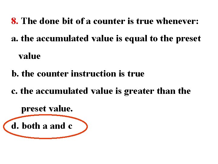 8. The done bit of a counter is true whenever: a. the accumulated value