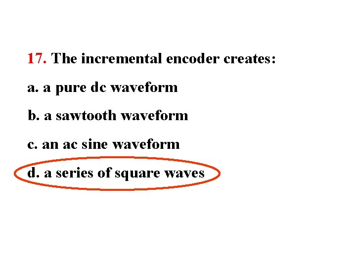 17. The incremental encoder creates: a. a pure dc waveform b. a sawtooth waveform