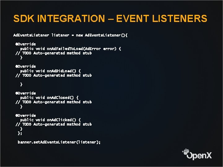 SDK INTEGRATION – EVENT LISTENERS Ad. Events. Listener listener = new Ad. Events. Listener(){