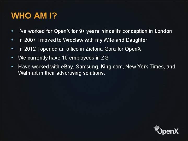 WHO AM I? • I’ve worked for Open. X for 9+ years, since its