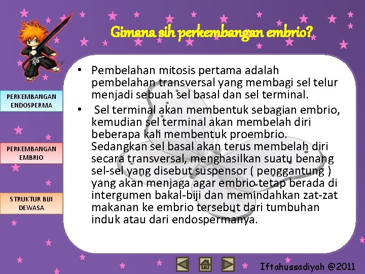 Gimana sih perkembangan embrio? PERKEMBANGAN ENDOSPERMA PERKEMBANGAN EMBRIO STRUKTUR BIJI DEWASA • Pembelahan mitosis