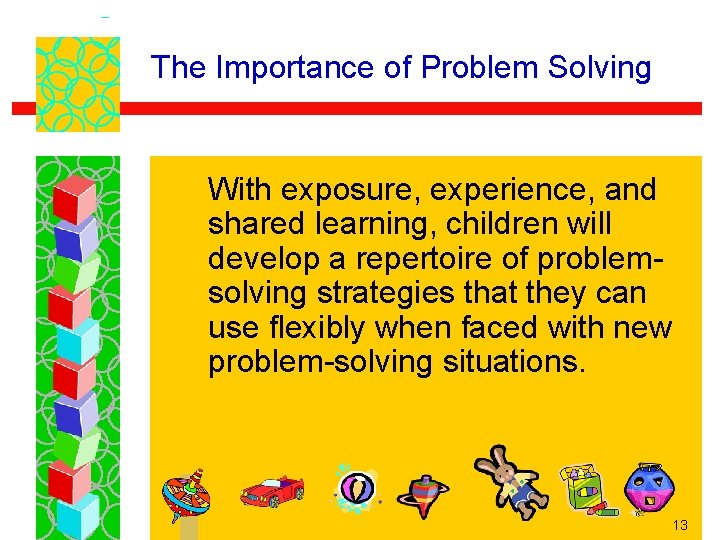The Importance of Problem Solving With exposure, experience, and shared learning, children will develop