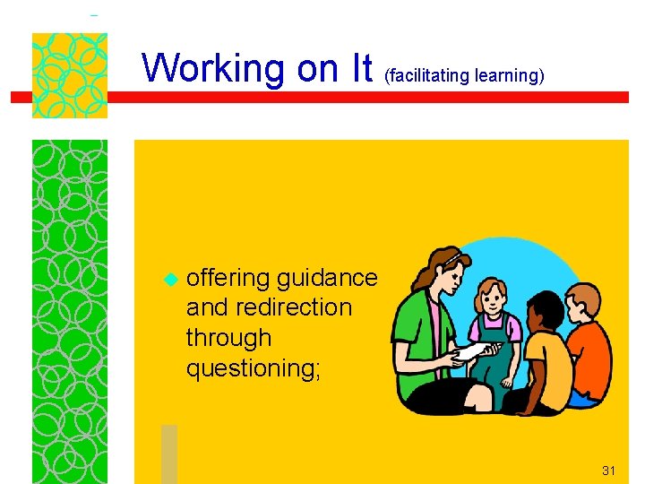 Working on It (facilitating learning) u offering guidance and redirection through questioning; 31 