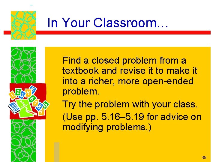 In Your Classroom… Find a closed problem from a textbook and revise it to