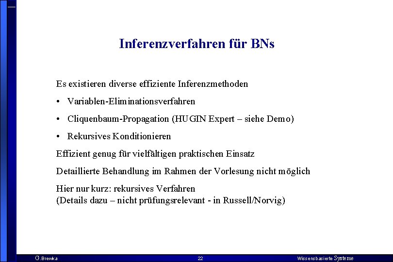 Inferenzverfahren für BNs Es existieren diverse effiziente Inferenzmethoden • Variablen-Eliminationsverfahren • Cliquenbaum-Propagation (HUGIN Expert