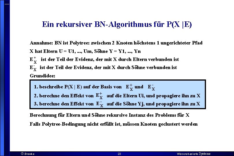 Ein rekursiver BN-Algorithmus für P(X |E) Annahme: BN ist Polytree: zwischen 2 Knoten höchstens