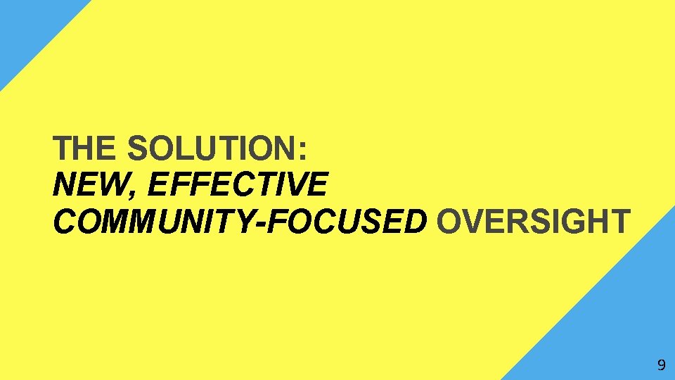 THE SOLUTION: NEW, EFFECTIVE COMMUNITY-FOCUSED OVERSIGHT 9 