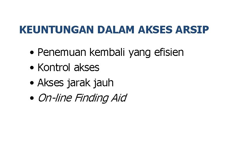 KEUNTUNGAN DALAM AKSES ARSIP • Penemuan kembali yang efisien • Kontrol akses • Akses