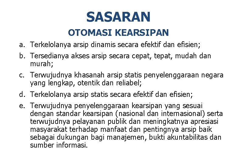 SASARAN OTOMASI KEARSIPAN a. Terkelolanya arsip dinamis secara efektif dan efisien; b. Tersedianya akses