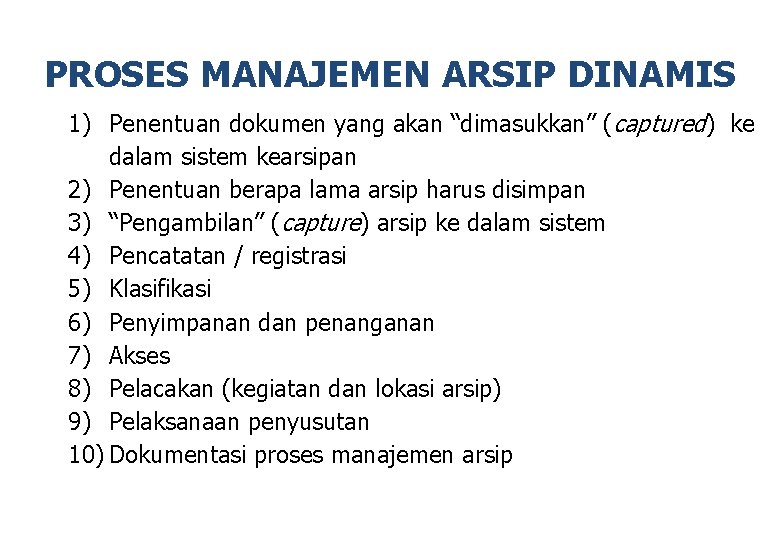 PROSES MANAJEMEN ARSIP DINAMIS 1) Penentuan dokumen yang akan “dimasukkan” (captured) ke dalam sistem