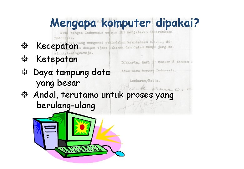 Mengapa komputer dipakai? Kecepatan Ketepatan Daya tampung data yang besar Andal, terutama untuk proses