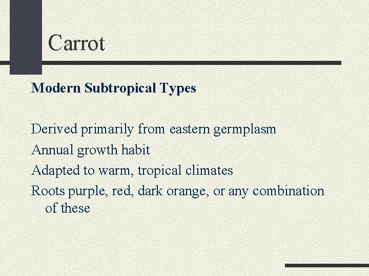 Carrot Modern Subtropical Types Derived primarily from eastern germplasm Annual growth habit Adapted to