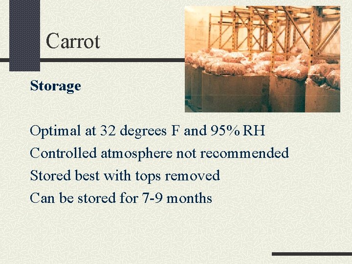 Carrot Storage Optimal at 32 degrees F and 95% RH Controlled atmosphere not recommended