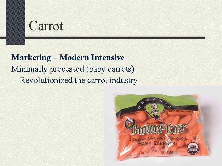 Carrot Marketing – Modern Intensive Minimally processed (baby carrots) Revolutionized the carrot industry 