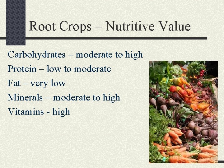 Root Crops – Nutritive Value Carbohydrates – moderate to high Protein – low to