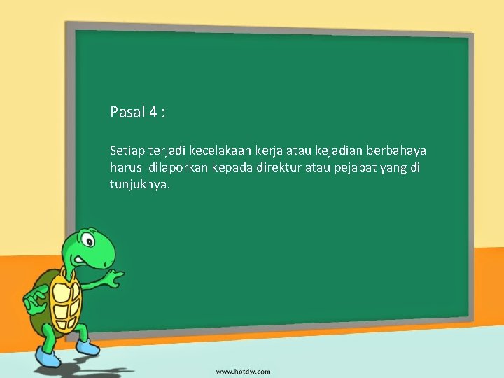 Pasal 4 : Setiap terjadi kecelakaan kerja atau kejadian berbahaya harus dilaporkan kepada direktur