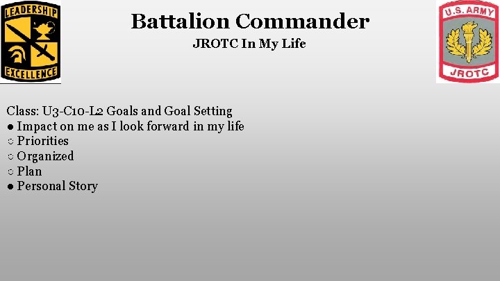 Battalion Commander JROTC In My Life Class: U 3 -C 10 -L 2 Goals