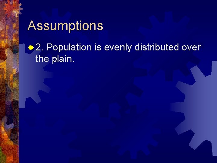 Assumptions ® 2. Population is evenly distributed over the plain. 