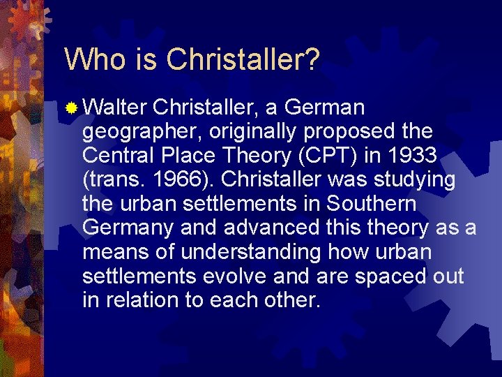 Who is Christaller? ® Walter Christaller, a German geographer, originally proposed the Central Place