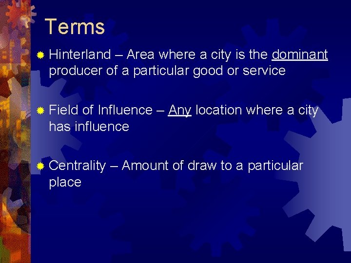 Terms ® Hinterland – Area where a city is the dominant producer of a