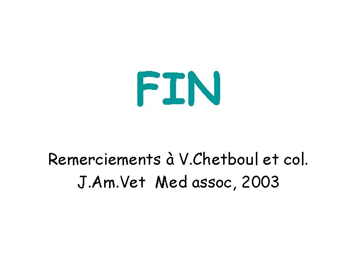 FIN Remerciements à V. Chetboul et col. J. Am. Vet Med assoc, 2003 