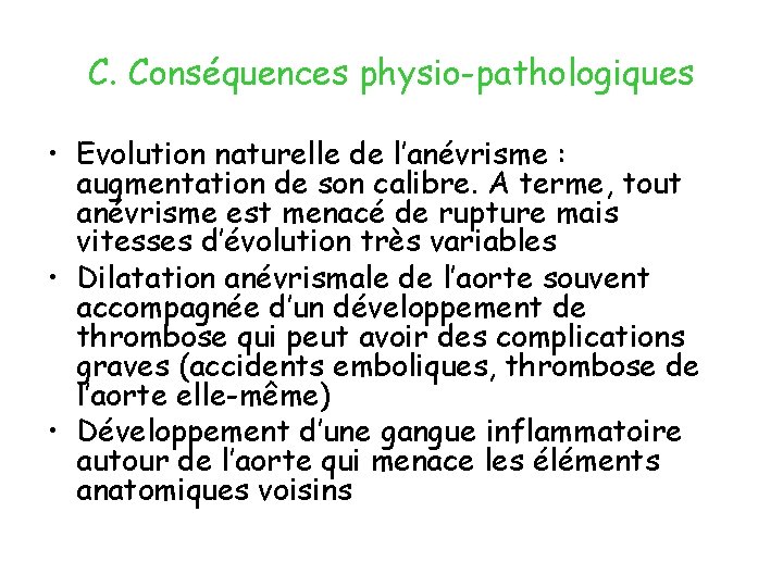 C. Conséquences physio-pathologiques • Evolution naturelle de l’anévrisme : augmentation de son calibre. A