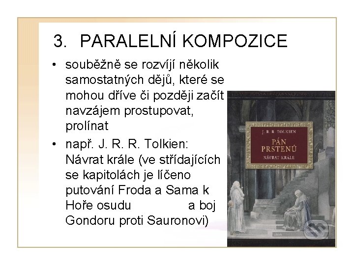 3. PARALELNÍ KOMPOZICE • souběžně se rozvíjí několik samostatných dějů, které se mohou dříve