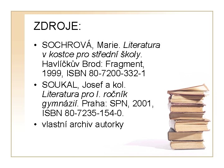 ZDROJE: • SOCHROVÁ, Marie. Literatura v kostce pro střední školy. Havlíčkův Brod: Fragment, 1999,