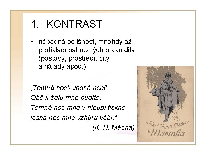 1. KONTRAST • nápadná odlišnost, mnohdy až protikladnost různých prvků díla (postavy, prostředí, city