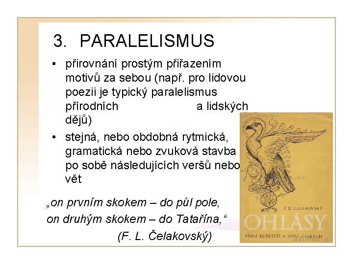 3. PARALELISMUS • přirovnání prostým přiřazením motivů za sebou (např. pro lidovou poezii je