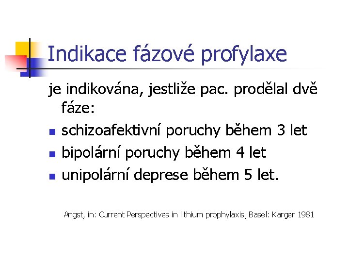 Indikace fázové profylaxe je indikována, jestliže pac. prodělal dvě fáze: n schizoafektivní poruchy během