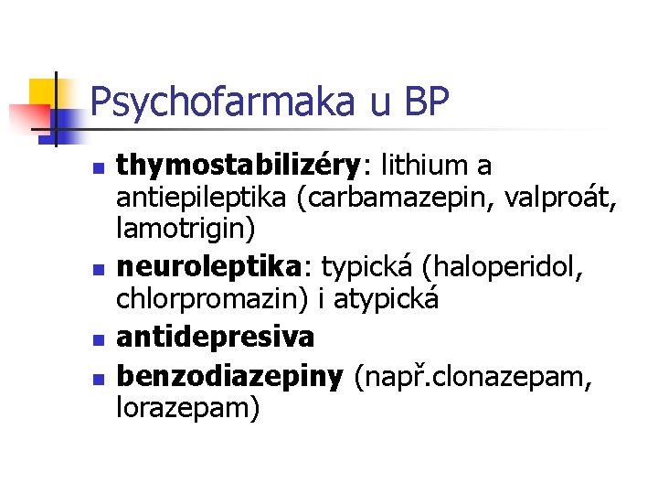 Psychofarmaka u BP n n thymostabilizéry: lithium a antiepileptika (carbamazepin, valproát, lamotrigin) neuroleptika: typická