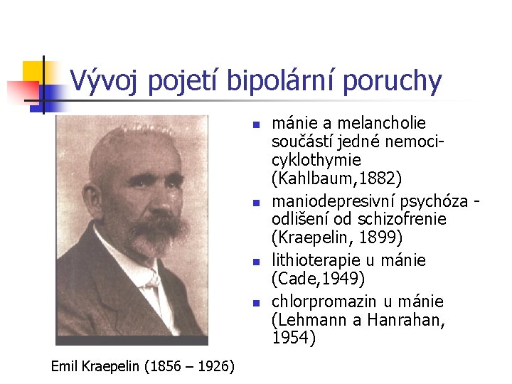 Vývoj pojetí bipolární poruchy n n Emil Kraepelin (1856 – 1926) mánie a melancholie