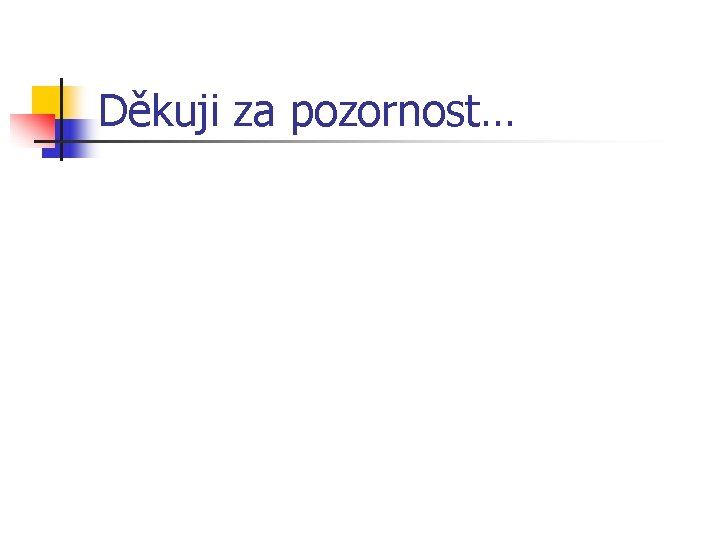 Děkuji za pozornost… 