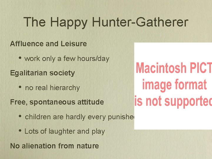 The Happy Hunter-Gatherer Affluence and Leisure • work only a few hours/day Egalitarian society