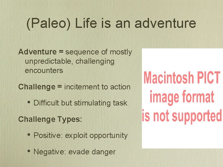 (Paleo) Life is an adventure Adventure = sequence of mostly unpredictable, challenging encounters Challenge