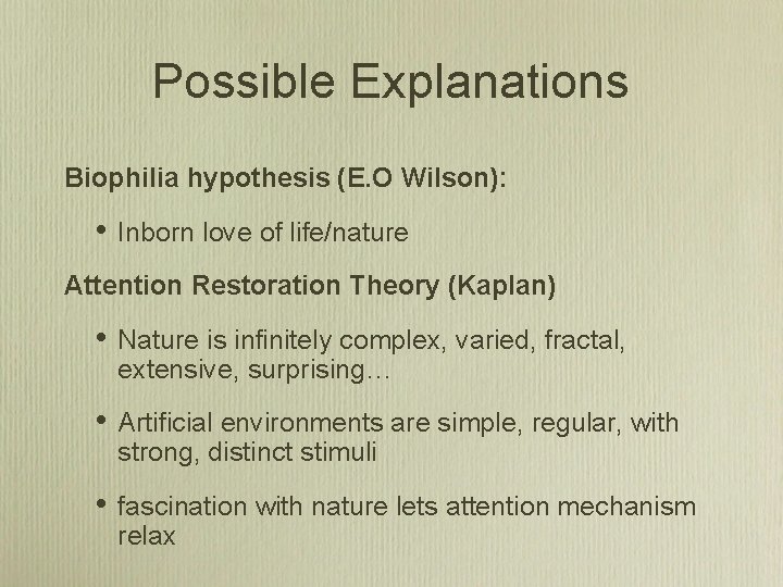 Possible Explanations Biophilia hypothesis (E. O Wilson): • Inborn love of life/nature Attention Restoration