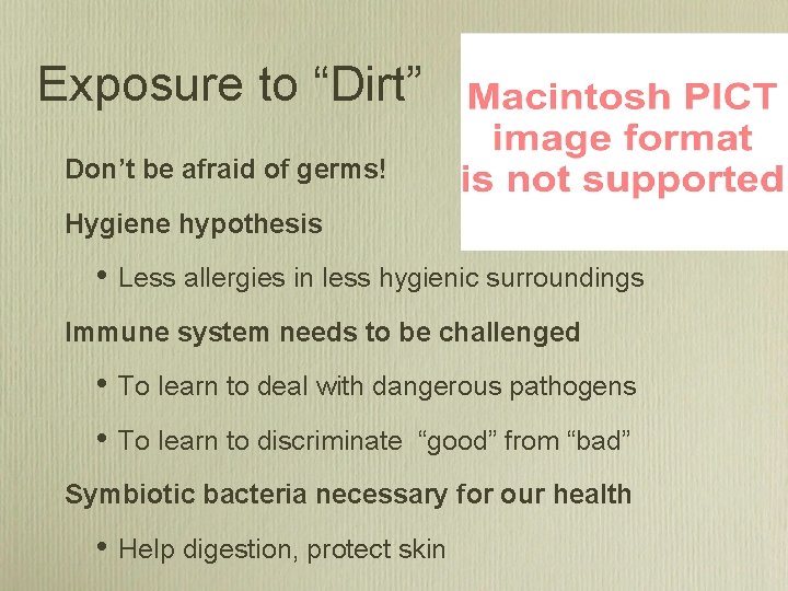 Exposure to “Dirt” Don’t be afraid of germs! Hygiene hypothesis • Less allergies in